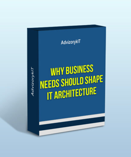 Why Business Needs Should Shape IT Architecture